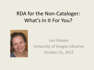 RDA for the Non-Cataloger: What’s In It For You? Lori Robare