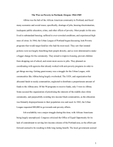 Albina was the hub of the African American community in... many economic and social issues; specifically, shortage of jobs, housing... The War on Poverty in Portland, Oregon: 1964-1969