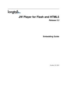 JW Player for Flash and HTML5 Release 5.3 Embedding Guide October 20, 2010