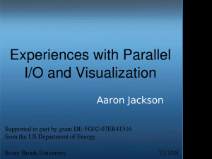 Experiences with Parallel  I/O and Visualization Aaron Jackson