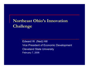 Northeast Ohio’s Innovation Challenge Edward W. (Ned) Hill Vice President of Economic Development