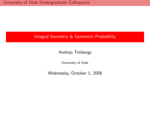 University of Utah Undergraduate Colloquium Integral Geometry &amp; Geometric Probability Andrejs Treibergs