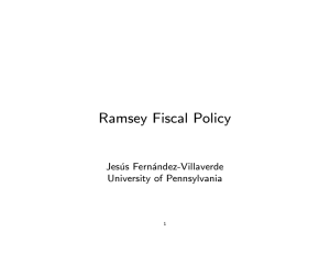 Ramsey Fiscal Policy Jesus Fernandez-Villaverde University of Pennsylvania 1