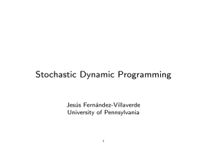 Stochastic Dynamic Programming Jesus Fernandez-Villaverde University of Pennsylvania 1