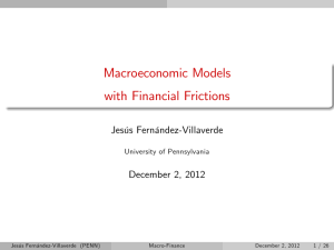 Macroeconomic Models with Financial Frictions Jesús Fernández-Villaverde December 2, 2012