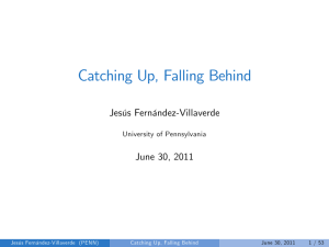 Catching Up, Falling Behind Jesús Fernández-Villaverde June 30, 2011 University of Pennsylvania