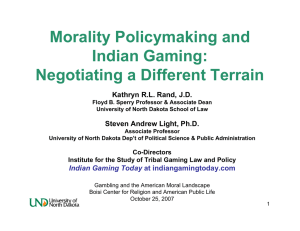 Morality Policymaking and Indian Gaming: Negotiating a Different Terrain Kathryn R.L. Rand, J.D.