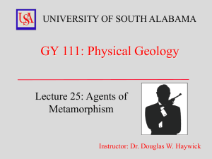 GY 111: Physical Geology Lecture 25: Agents of Metamorphism UNIVERSITY OF SOUTH ALABAMA