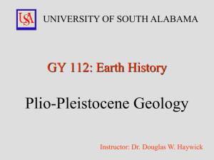 Plio-Pleistocene Geology GY 112: Earth History UNIVERSITY OF SOUTH ALABAMA
