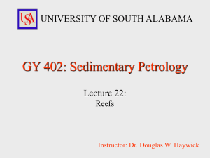 GY 402: Sedimentary Petrology UNIVERSITY OF SOUTH ALABAMA Lecture 22: Reefs