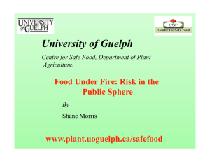University of Guelph Food Under Fire: Risk in the Public Sphere www.plant.uoguelph.ca/safefood