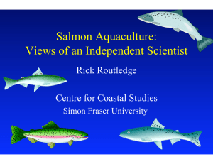 Salmon Aquaculture: Views of an Independent Scientist Rick Routledge Centre for Coastal Studies