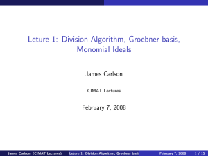 Leture 1: Division Algorithm, Groebner basis, Monomial Ideals James Carlson February 7, 2008