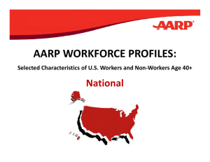 AARP WORKFORCE PROFILES AARP WORKFORCE PROFILES: National Selected Characteristics of U.S. Workers and Non‐Workers Age 40+