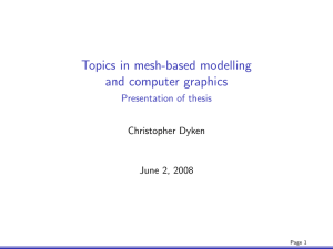 Topics in mesh-based modelling and computer graphics Presentation of thesis Christopher Dyken