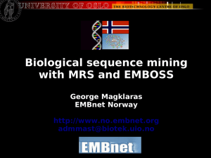 Biological sequence mining with MRS and EMBOSS George Magklaras EMBnet Norway