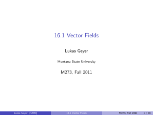 16.1 Vector Fields Lukas Geyer M273, Fall 2011 Montana State University