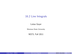 16.2 Line Integrals Lukas Geyer M273, Fall 2011 Montana State University