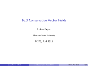 16.3 Conservative Vector Fields Lukas Geyer M273, Fall 2011 Montana State University