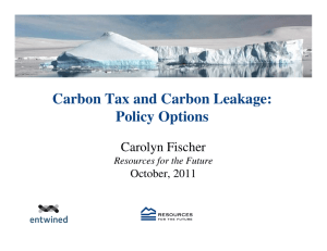 Carbon Tax and Carbon Leakage: Policy Options Carolyn Fischer October, 2011