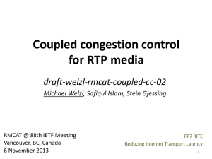 Coupled congestion control for RTP media draft-welzl-rmcat-coupled-cc-02 Michael Welzl, Safiqul Islam, Stein Gjessing