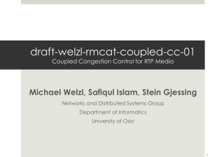 draft-welzl-rmcat-coupled-cc-01 Michael Welzl, Safiqul Islam, Stein Gjessing Networks and Distributed Systems Group