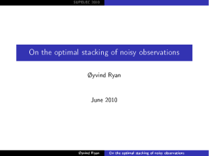 On the optimal stacking of noisy observations Øyvind Ryan June 2010 SUPELEC 2010