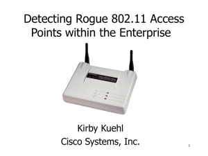 Detecting Rogue 802.11 Access Points within the Enterprise Kirby Kuehl Cisco Systems, Inc.