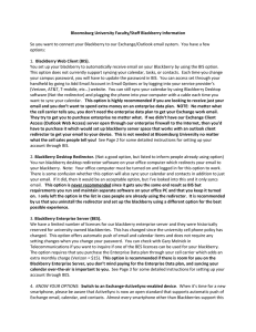 Bloomsburg University Faculty/Staff Blackberry Information    So you want to connect your Blackberry to our Exchange/Outlook email system.  You have a few  options: 