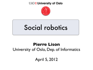 Social robotics Pierre Lison University of Oslo, Dep. of Informatics April 5, 2012