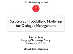 Structured Probabilistic Modelling for Dialogue Management Pierre Lison Language Technology Group