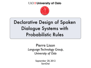 Declarative Design of Spoken Dialogue Systems with Probabilistic Rules Pierre Lison