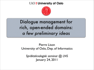 Dialogue management for rich, open-ended domains: a few preliminary ideas Pierre Lison