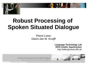 Robust Processing of Spoken Situated Dialogue Pierre Lison Geert-Jan M. Kruijff