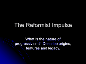 The Reformist Impulse What is the nature of progressivism?  Describe origins,