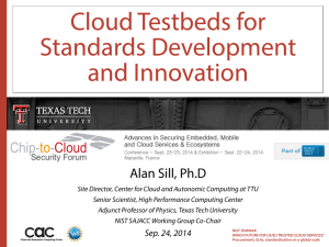 Cloud Testbeds for Standards Development and Innovation Alan Sill, Ph.D