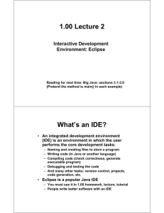 1.00 Lecture 2 What’s an IDE? Interactive Development Environment: Eclipse
