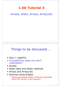 1.00 Tutorial 4 Things to be discussed…. Access, Static, Arrays, ArrayLists