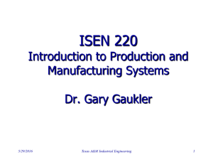 ISEN 220 Introduction to Production and Manufacturing Systems Dr. Gary Gaukler