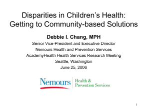 Disparities in Children’s Health: Getting to Community-based Solutions Debbie I. Chang, MPH