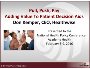 Pull, Push, Pay  Adding Value To Patient Decision Aids Don Kemper, CEO, Healthwise Presented to the 