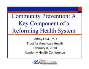Community Prevention: A Key Component of a Reforming Health System Jeffrey Levi, PhD