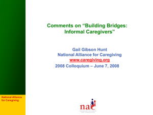 Comments on “Building Bridges: Informal Caregivers” Gail Gibson Hunt National Alliance for Caregiving
