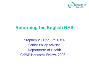 Reforming the English NHS Stephen P. Dunn, PhD, MA Senior Policy Advisor,