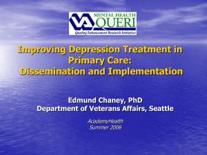 Improving Depression Treatment in Primary Care: Dissemination and Implementation Edmund Chaney, PhD