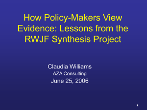 How Policy-Makers View Evidence: Lessons from the RWJF Synthesis Project Claudia Williams