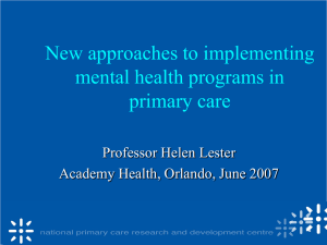 New approaches to implementing mental health programs in primary care Professor Helen Lester