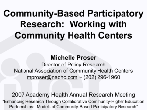 Community-Based Participatory Research:  Working with Community Health Centers Michelle Proser