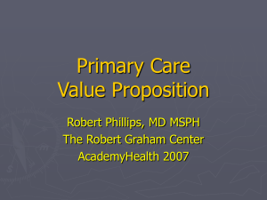 Primary Care Value Proposition Robert Phillips, MD MSPH The Robert Graham Center