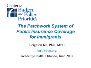 The Patchwork System of Public Insurance Coverage for Immigrants Leighton Ku, PhD, MPH